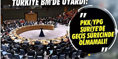 Türkiye BM'de uyardı: PKK/YPG Suriye'de geçiş sürecinde olmamalı!