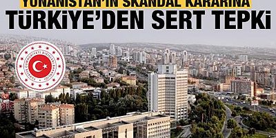 Türkiye'den Yunanistan'ın skandal kararına sert tepki!