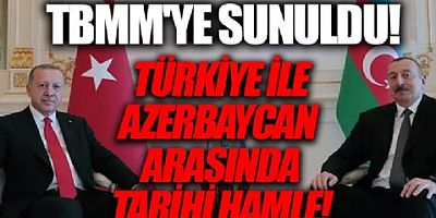 Türkiye ile Azerbaycan arasında tarihi hamle! TBMM'ye sunuldu