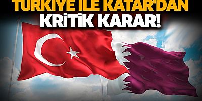 Türkiye ile Katar'dan kritik karar!