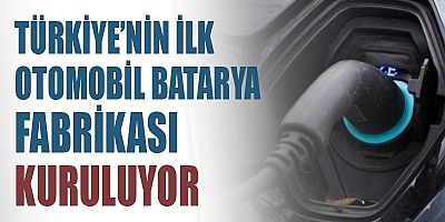 Türkiye'nin ilk otomobil batarya fabrikası kuruluyor! Adı dikkat çekti