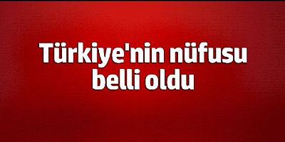 Türkiye nüfusu belli oldu