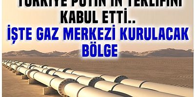 Türkiye Putin'in gaz merkezi olma teklifini kabul etti.. İşte kurulacak bölge