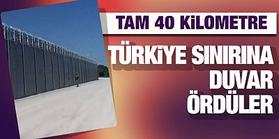  Türkiye sınırına 40 kilometrelik çelik duvar ördüler