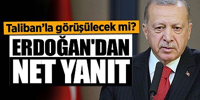 Türkiye, Taliban ile görüşecek mi? Erdoğan açıkladı   