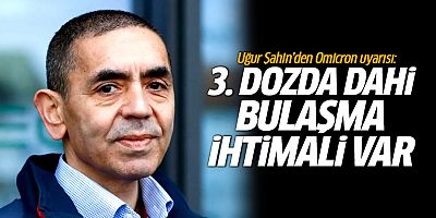 Uğur Şahin'den Omicron uyarısı: Üçüncü dozda dahi bulaşma ihtimali var