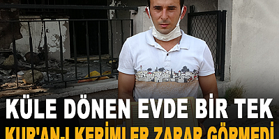 Yangında küle dönen evde bir tek Kur'an-ı Kerimler zarar görmedi