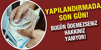 Yapılandırma ilk taksit ödemede son gün!