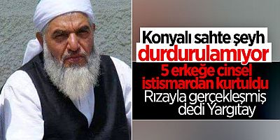 Yargıtay'ın 'rızasıyla' diye beraat ettirdiği sahte şeyhe, 55 yıl hapis