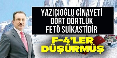  Yazıcıoğlu cinayeti dört dörtlük FETÖ suikastidir!